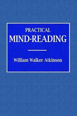 Practical Mind-Reading - a Course of Lessons on Tranference, Telepathy, Mental Currents, Mental Rapport, &c