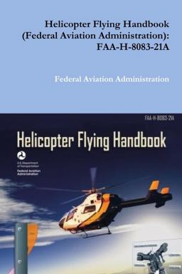 Helicopter Flying Handbook (Federal Aviation Administration): FAA-H-8083-21A Helicopter Flying Handbook (Federal Aviation Administration): FAA-H-8083-21A