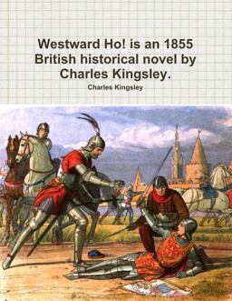 Westward Ho! Is an 1855 British Historical Novel by Charles Kingsley