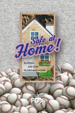 Safe at Home! Baseball and Our Pilgrimage Home Safe at Home! Baseball and Our Pilgrimage Home