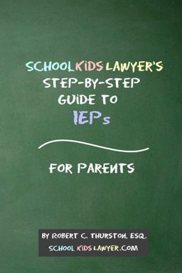 SchoolKidsLawyer's Step-By-Step Guide to IEPs - for Parents