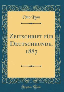 Zeitschrift Für Deutschkunde, 1887 (Classic Reprint)