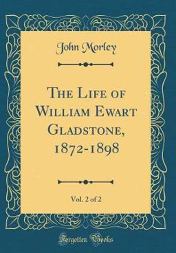The Life of William Ewart Gladstone, 1872-1898, Vol. 2 of 2 (Classic Reprint)