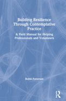 Building Resilience Through Contemplative Practice A Field Manual for Helping Professionals and Volunteers  9780367133764 Front Cover