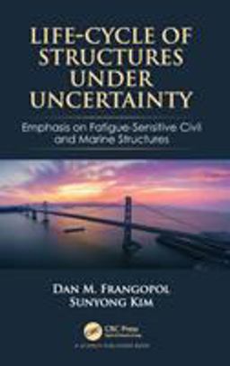 Life-Cycle of Structures under Uncertainty Emphasis on Fatigue-Sensitive Civil and Marine Structures 1st 2019 9780367147556 Front Cover