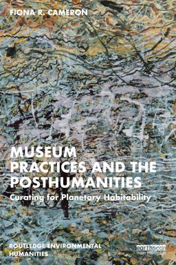 Museum Practices and the Posthumanities Museum Practices and the Posthumanities