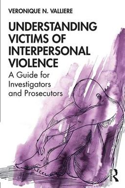Understanding Victims of Interpersonal Violence A Guide for Investigators and Prosecutors 1st 2019 9780367422936 Front Cover