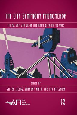 The City Symphony Phenomenon: Cinema, Art, and Urban Modernity Between the Wars 1st 9780367459475 Front Cover
