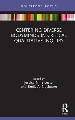 Centering Diverse Bodyminds in Critical Qualitative Inquiry Centering Diverse Bodyminds in Critical Qualitative Inquiry