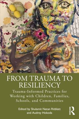 From Trauma to Resiliency Trauma-Informed Practices for Working with Children, Families, Schools, and Communities  9780367482626 Front Cover
