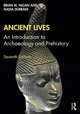 Ancient Lives An Introduction to Archaeology and Prehistory 7th 9780367537340 Front Cover