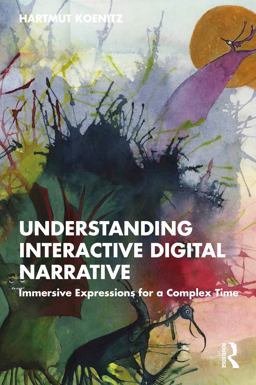 Understanding Interactive Digital Narrative Immersive Expressions for a Complex Time  9780367617585 Front Cover