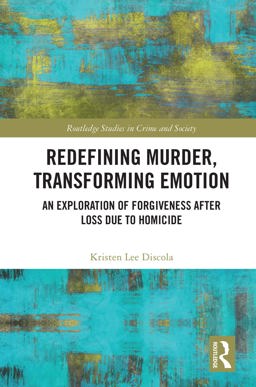 Redefining Murder, Transforming Emotion An Exploration of Forgiveness after Loss Due to Homicide  9780367636494 Front Cover