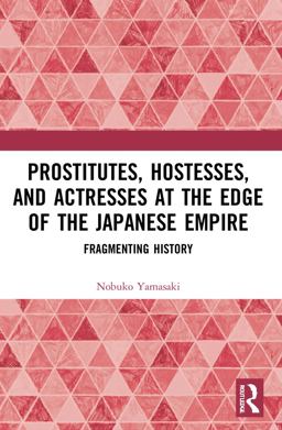 Prostitutes, Hostesses, and Actresses at the Edge of the Japanese Empire Fragmenting History  9780367648428 Front Cover