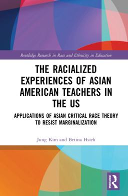 Racialized Experiences of Asian American Teachers in the US Applications of Asian Critical Race Theory to Resist Marginalization  9780367686420 Front Cover