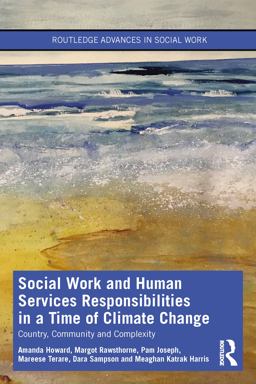 Social Work and Human Services Responsibilities in a Time of Climate Change: Country, Community and Complexity 1st 9780367704391 Front Cover