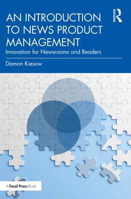 Introduction to News Product Management Innovation for Newsrooms and Readers  9780367724337 Front Cover