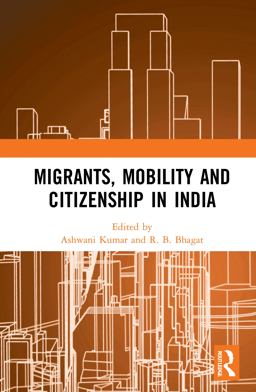 Migrants, Mobility and Citizenship in India Migrants, Mobility and Citizenship in India