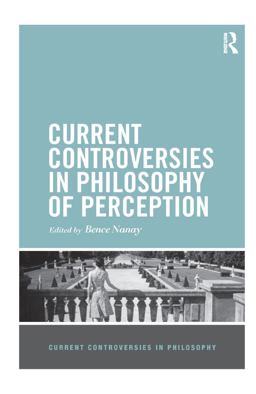 Current Controversies in Philosophy of Perception 1st 9780367870706 Front Cover