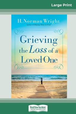 Grieving the Loss of a Loved One (16pt Large Print Edition) Grieving the Loss of a Loved One (16pt Large Print Edition)