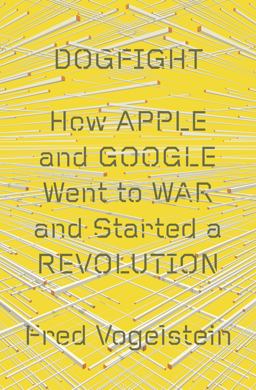 Dogfight How Apple and Google Went to War and Started a Revolution  9780374109202 Front Cover