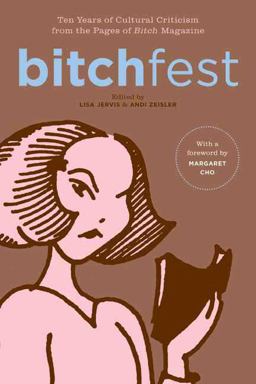 BITCHfest Ten Years of Cultural Criticism from the Pages of Bitch Magazine  9780374113438 Front Cover