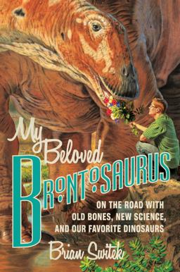My Beloved Brontosaurus On the Road with Old Bones, New Science, and Our Favorite Dinosaurs  9780374135065 Front Cover