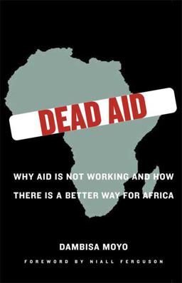 Dead Aid Why Aid Is Not Working and How There Is a Better Way for Africa  9780374139568 Front Cover