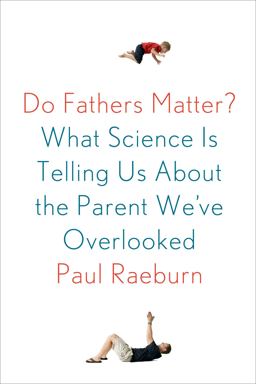 Do Fathers Matter? What Science Is Telling Us about the Parent We've Overlooked  9780374141042 Front Cover
