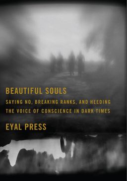 Beautiful Souls Saying No, Breaking Ranks, and Heeding the Voice of Conscience in Dark Times  9780374143428 Front Cover