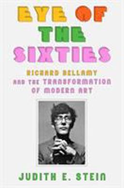 Eye of the Sixties Richard Bellamy and the Transformation of Modern Art  9780374151324 Front Cover