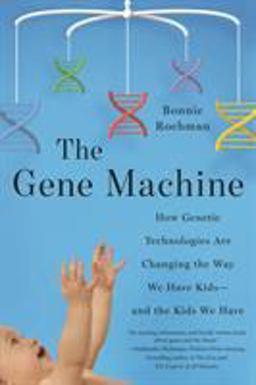 Gene Machine How Genetic Technologies Are Changing the Way We Have Kids--And the Kids We Have  9780374160784 Front Cover