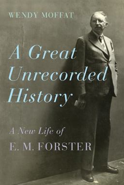 Great Unrecorded History A New Life of E. M. Forster  9780374166786 Front Cover