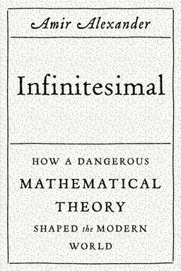 Infinitesimal How a Dangerous Mathematical Theory Shaped the Modern World  9780374176815 Front Cover