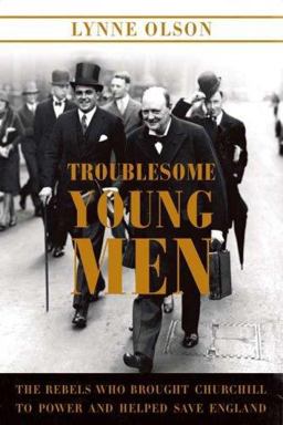 Troublesome Young Men The Rebels Who Brought Churchill to Power and Helped Save England  9780374179540 Front Cover