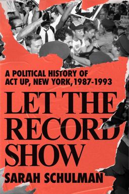 Let the Record Show A Political History of ACT up New York, 1987-1993  9780374185138 Front Cover
