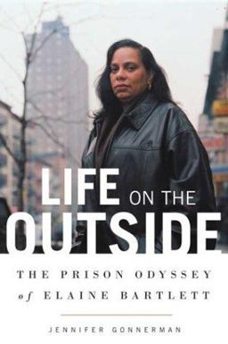 Life on the Outside The Prison Odyssey of Elaine Bartlett  9780374186876 Front Cover
