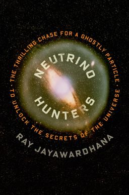 Neutrino Hunters The Thrilling Chase for a Ghostly Particle to Unlock the Secrets of the Universe  9780374220631 Front Cover