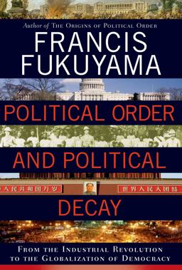 Political Order and Political Decay From the Industrial Revolution to the Globalization of Democracy  9780374227357 Front Cover
