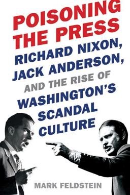 Poisoning the Press Richard Nixon, Jack Anderson, and the Rise of Washington's Scandal Culture  9780374235307 Front Cover