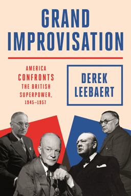 Grand Improvisation America Confronts the British Superpower, 1945-1957  9780374250720 Front Cover