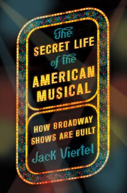 Secret Life of the American Musical How Broadway Shows Are Built  9780374256920 Front Cover