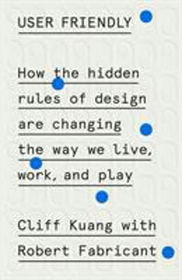 User Friendly How the Hidden Rules of Design Are Changing the Way We Live, Work, and Play  9780374279752 Front Cover