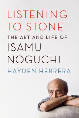 Listening to Stone The Art and Life of Isamu Noguchi  9780374281168 Front Cover