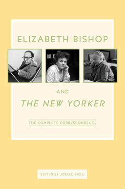 Elizabeth Bishop and the New Yorker The Complete Correspondence  9780374281380 Front Cover
