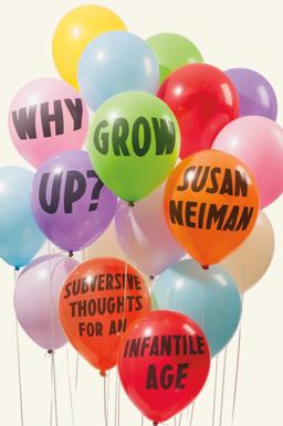Why Grow Up? Subversive Thoughts for an Infantile Age  9780374289966 Front Cover
