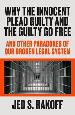 Why the Innocent Plead Guilty and the Guilty Go Free And Other Paradoxes of Our Broken Legal System  9780374289997 Front Cover