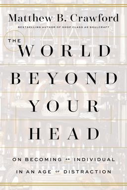 World Beyond Your Head On Becoming an Individual in an Age of Distraction  9780374292980 Front Cover