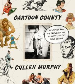 Cartoon County My Father and His Friends in the Golden Age of Make-Believe  9780374298555 Front Cover