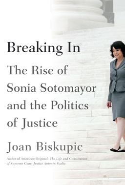 Breaking In The Rise of Sonia Sotomayor and the Politics of Biskupic  9780374298746 Front Cover